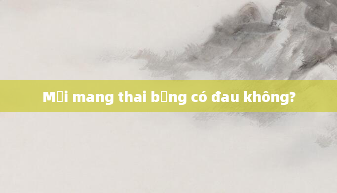 Mới mang thai bụng có đau không?