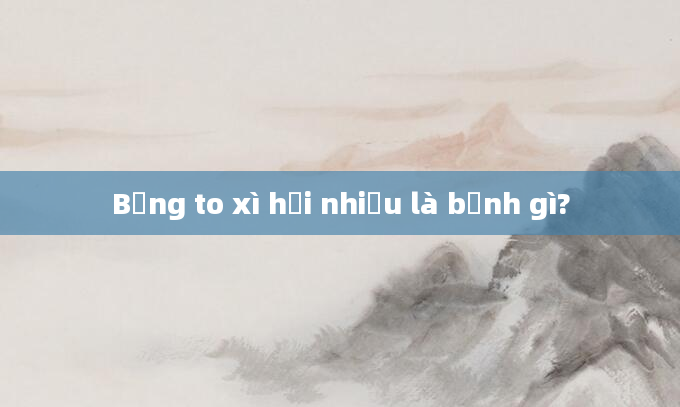 Bụng to xì hơi nhiều là bệnh gì?