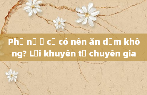 Phụ nữ ở cữ có nên ăn dấm không? Lời khuyên từ chuyên gia