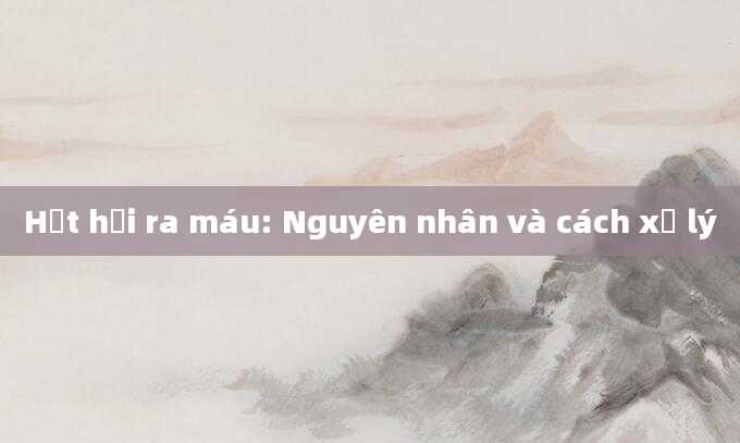 Hắt hơi ra máu: Nguyên nhân và cách xử lý