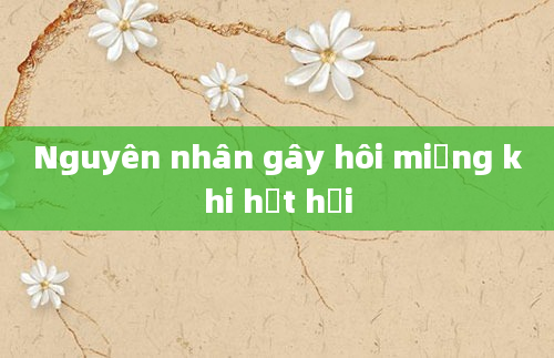 Nguyên nhân gây hôi miệng khi hắt hơi
