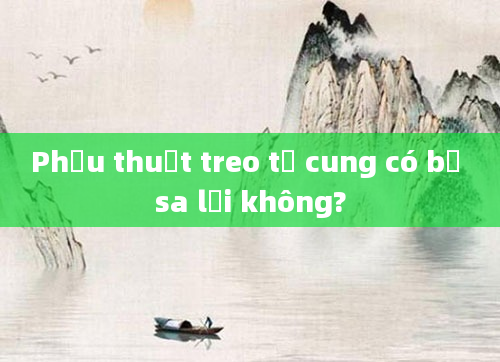 Phẫu thuật treo tử cung có bị sa lại không?