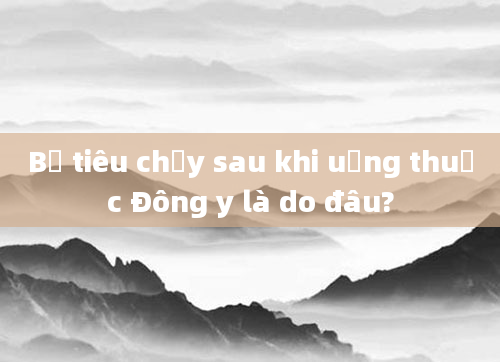 Bị tiêu chảy sau khi uống thuốc Đông y là do đâu?