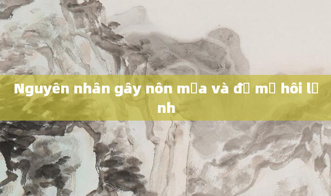 Nguyên nhân gây nôn mửa và đổ mồ hôi lạnh
