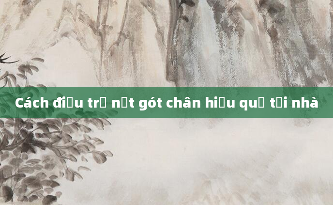Cách điều trị nứt gót chân hiệu quả tại nhà
