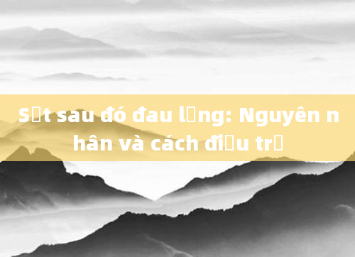 Sốt sau đó đau lưng: Nguyên nhân và cách điều trị