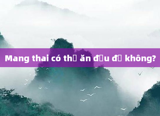 Mang thai có thể ăn đậu đỏ không?