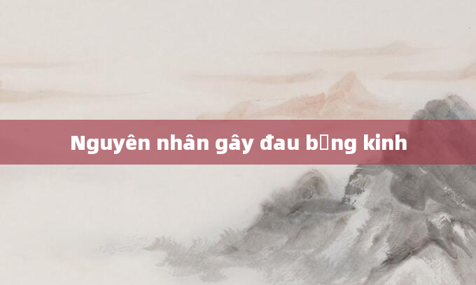 Nguyên nhân gây đau bụng kinh