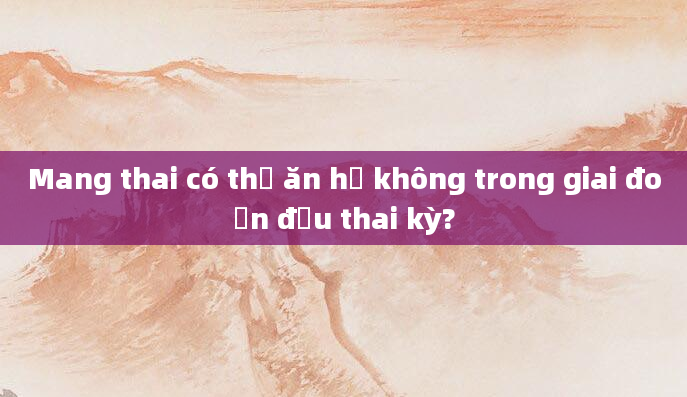 Mang thai có thể ăn hẹ không trong giai đoạn đầu thai kỳ?