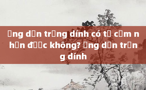Ống dẫn trứng dính có tự cảm nhận được không? Ống dẫn trứng dính