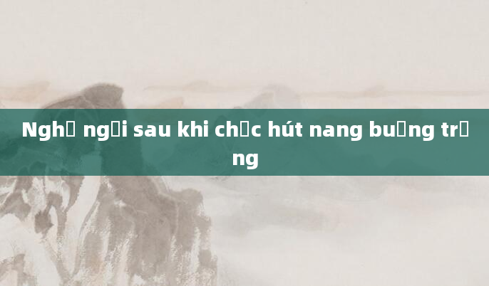 Nghỉ ngơi sau khi chọc hút nang buồng trứng