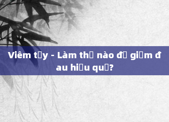 Viêm tụy - Làm thế nào để giảm đau hiệu quả?