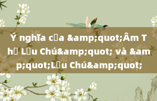 Ý nghĩa của &quot;Âm Thư Lưu Chú&quot; và &quot;Lưu Chú&quot;