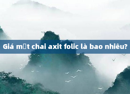 Giá một chai axit folic là bao nhiêu?
