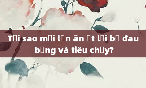 Tại sao mỗi lần ăn ớt lại bị đau bụng và tiêu chảy?