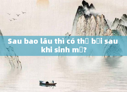Sau bao lâu thì có thể bơi sau khi sinh mổ?