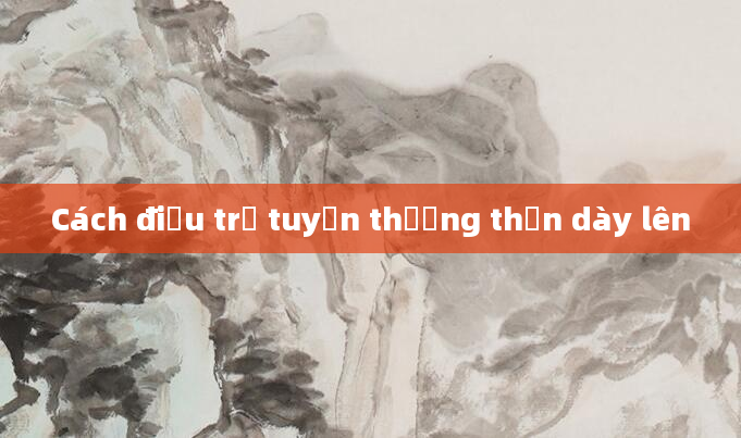 Cách điều trị tuyến thượng thận dày lên