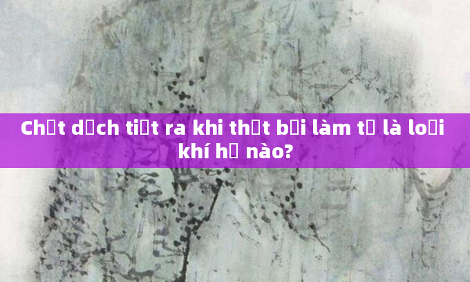Chất dịch tiết ra khi thất bại làm tổ là loại khí hư nào?