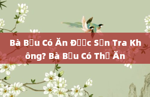 Bà Bầu Có Ăn Được Sơn Tra Không? Bà Bầu Có Thể Ăn