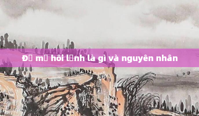 Đổ mồ hôi lạnh là gì và nguyên nhân