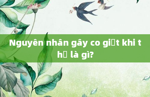 Nguyên nhân gây co giật khi thở là gì?