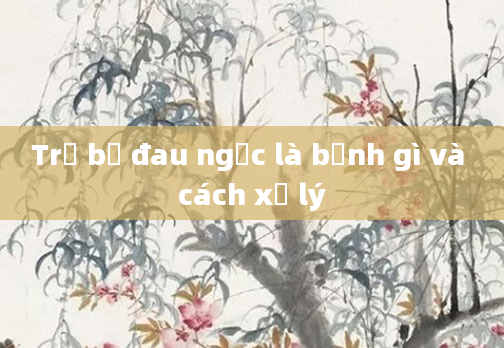 Trẻ bị đau ngực là bệnh gì và cách xử lý