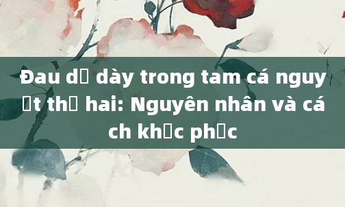 Đau dạ dày trong tam cá nguyệt thứ hai: Nguyên nhân và cách khắc phục