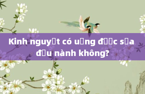 Kinh nguyệt có uống được sữa đậu nành không?