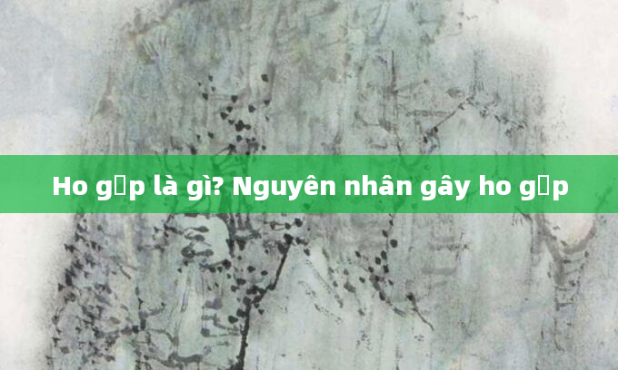 Ho gấp là gì? Nguyên nhân gây ho gấp