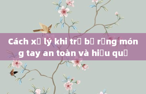 Cách xử lý khi trẻ bị rụng móng tay an toàn và hiệu quả