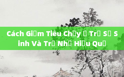 Cách Giảm Tiêu Chảy Ở Trẻ Sơ Sinh Và Trẻ Nhỏ Hiệu Quả
