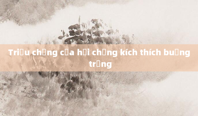 Triệu chứng của hội chứng kích thích buồng trứng