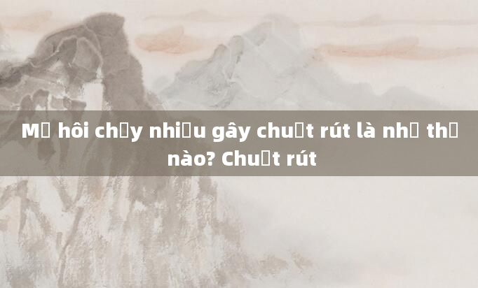 Mồ hôi chảy nhiều gây chuột rút là như thế nào? Chuột rút