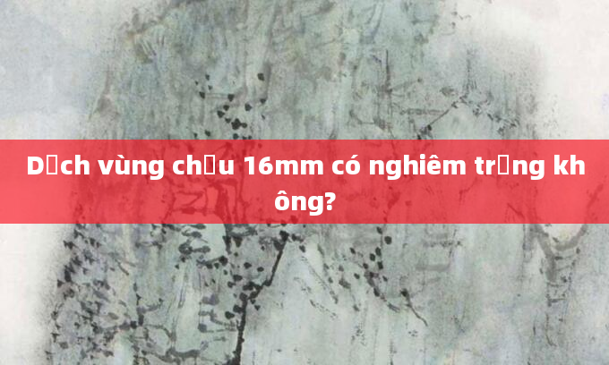 Dịch vùng chậu 16mm có nghiêm trọng không?