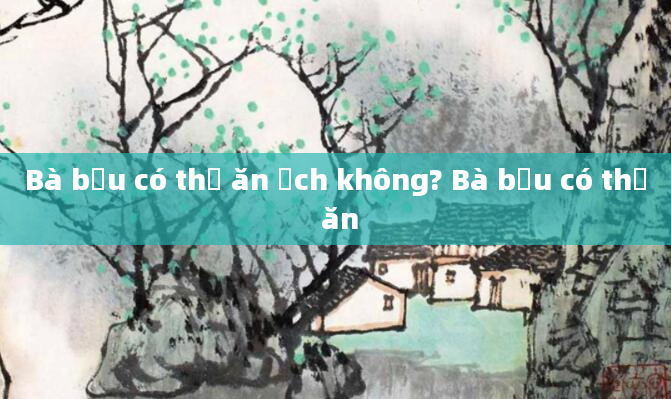 Bà bầu có thể ăn ếch không? Bà bầu có thể ăn