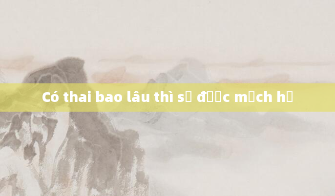 Có thai bao lâu thì sờ được mạch hỷ